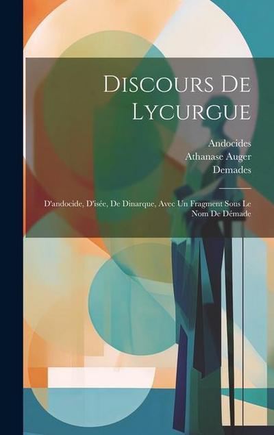 Discours De Lycurgue: D’andocide, D’isée, De Dinarque, Avec Un Fragment Sous Le Nom De Démade