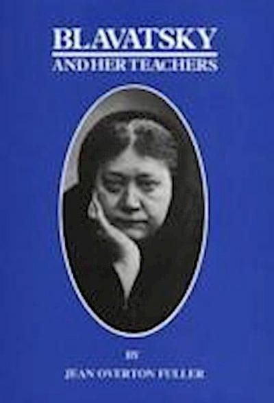 Fuller, J: Blavatsky and Her Teachers: An Investigative Biography