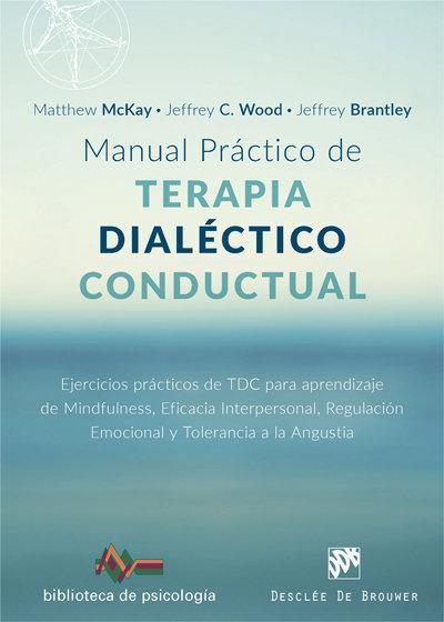 Manual práctico de terapia dialéctico conductual : ejercicios prácticos de TDC para aprendizaje de mindfulness, eficacia interpersonal, regulación emocional y tolerancia a la angustia