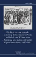 Die Berichterstattung der schleswig-holsteinischen Presse anlässlich der Wahlen zum Reichstag und zum preußischen Abgeordnetenhaus (1867-1881)