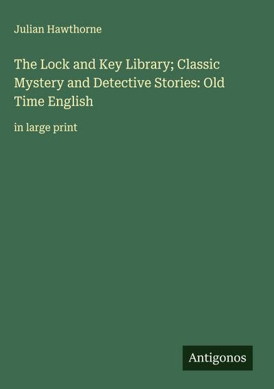 The Lock and Key Library; Classic Mystery and Detective Stories: Old Time English