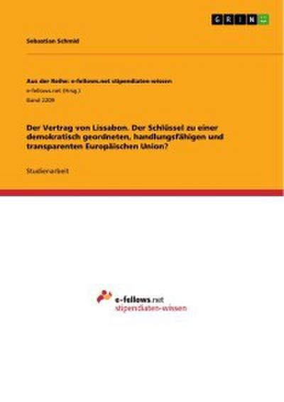 Der Vertrag von Lissabon. Der Schlüssel zu einer demokratisch geordneten, handlungsfähigen und transparenten Europäischen Union?