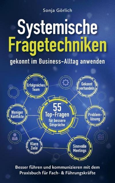 Systemische Fragetechniken gekonnt im Business-Alltag anwenden | Besser führen & kommunizieren mit dem Praxisbuch für Fach- & Führungskräfte