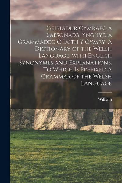 Geiriadur cymraeg a saesonaeg, ynghyd a grammadeg o iaith y cymry. A dictionary of the Welsh language, with English synonymes and explanations. To whi