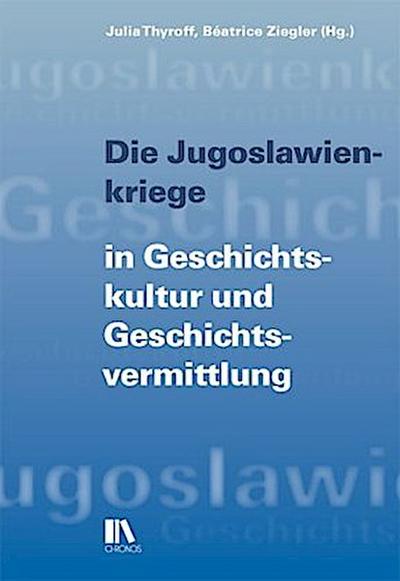 Die Jugoslawienkriege in Geschichtskultur und Geschichtsvermittlung