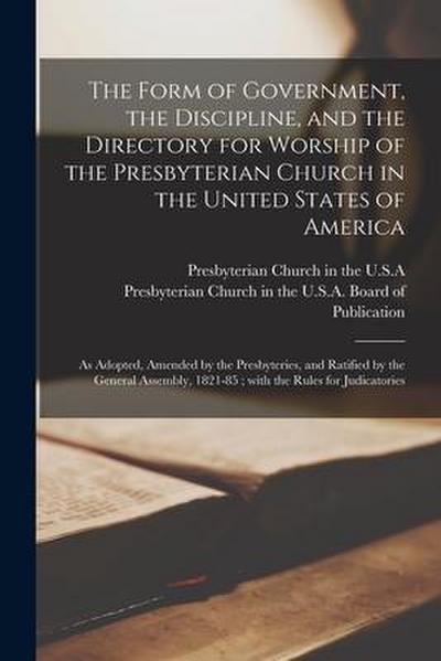The Form of Government, the Discipline, and the Directory for Worship of the Presbyterian Church in the United States of America: as Adopted, Amended