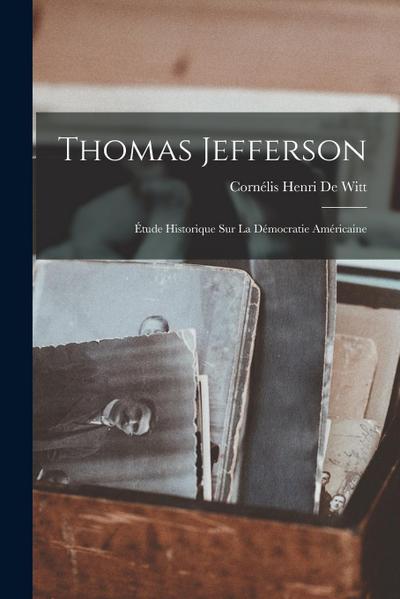 Thomas Jefferson: Étude Historique Sur La Démocratie Américaine