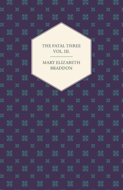 The Fatal Three Vol. III.