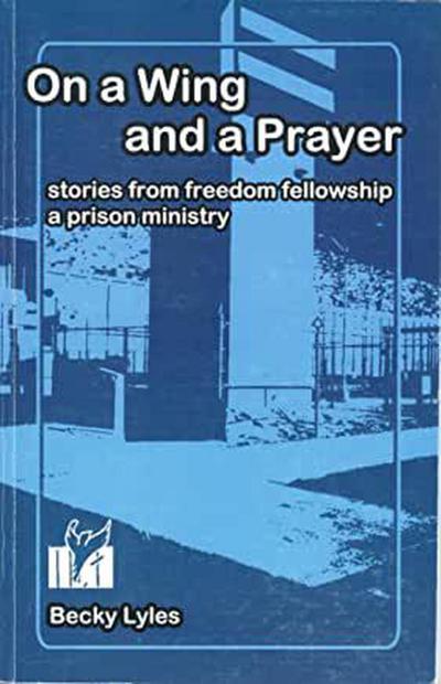 On a Wing and a Prayer: Stories from Freedom Fellowship a Prison Ministry