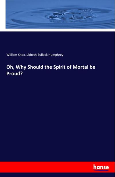Oh, Why Should the Spirit of Mortal be Proud?