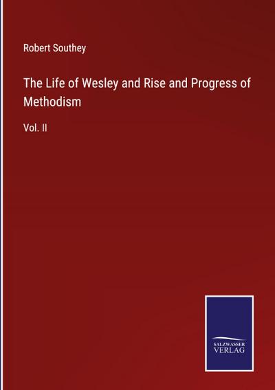 The Life of Wesley and Rise and Progress of Methodism
