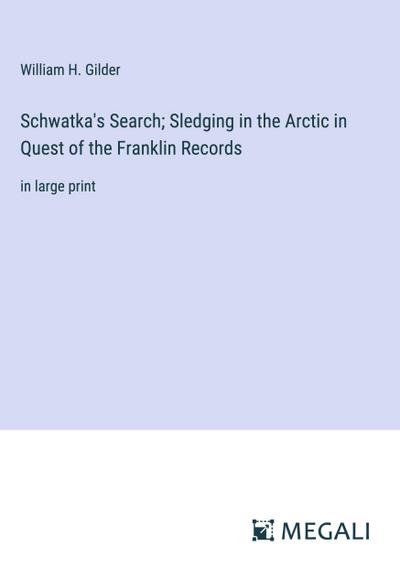 Schwatka’s Search; Sledging in the Arctic in Quest of the Franklin Records