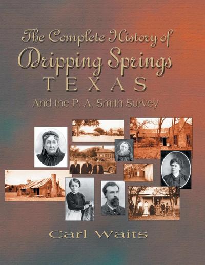 A Complete History of Dripping Springs Texas & The P.A. Smith Survey