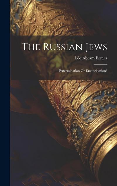 The Russian Jews: Extermination Or Emancipation?