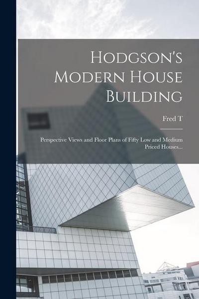 Hodgson’s Modern House Building: Perspective Views and Floor Plans of Fifty low and Medium Priced Houses...