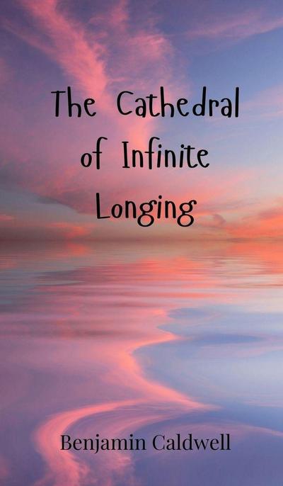 The Cathedral of Infinite Longing