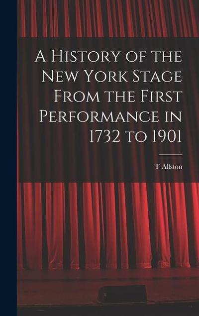 A History of the New York Stage From the First Performance in 1732 to 1901