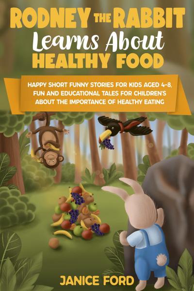 Rodney the Rabbit Learns About Healthy Food: Short Funny Stories for Kids Aged 4-8,Educational Tales for Children’s About the Importance of Healthy Eating