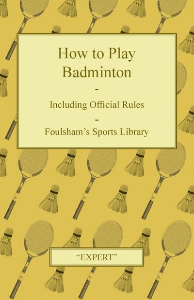 How to Play Badminton - Including Official Rules - Foulsham’s Sports Library