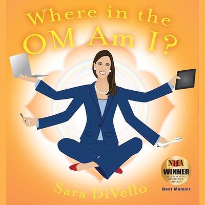 Where in the Om Am I?: One Woman’s Journey from the Corporate World to the Yoga Mat