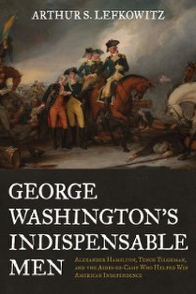 George Washington’s Indispensable Men