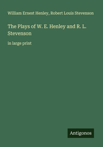 The Plays of W. E. Henley and R. L. Stevenson