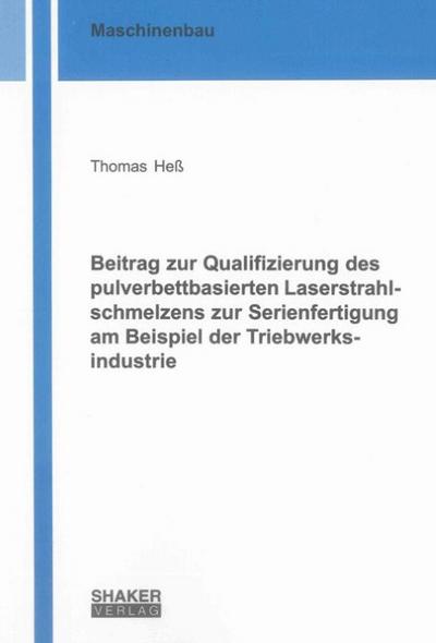 Beitrag zur Qualifizierung des pulverbettbasierten Laserstrahlschmelzens zur Serienfertigung am Beispiel der Triebwerksindustrie