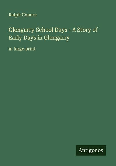 Glengarry School Days - A Story of Early Days in Glengarry