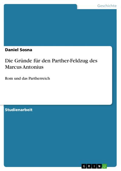 Die Gründe für den Parther-Feldzug des Marcus Antonius