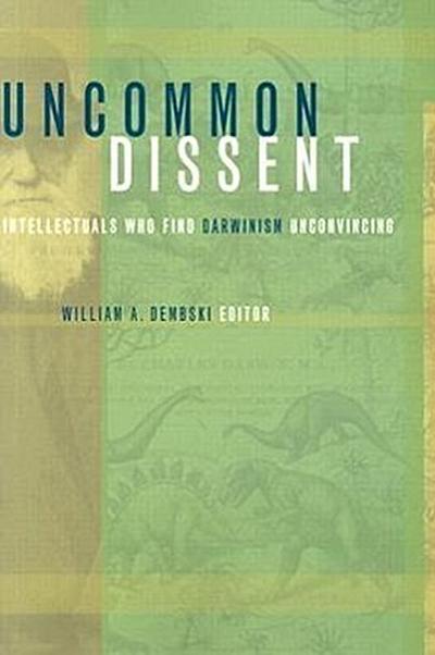 Uncommon Dissent: Intellectuals Who Find Darwinism Unconvincing