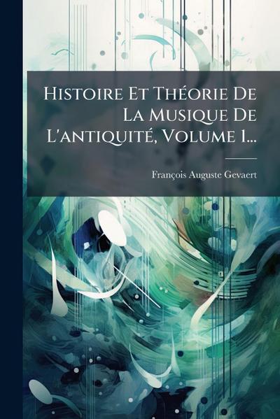 Histoire Et ThÃ(c)orie De La Musique De L’antiquitÃ(c), Volume 1...