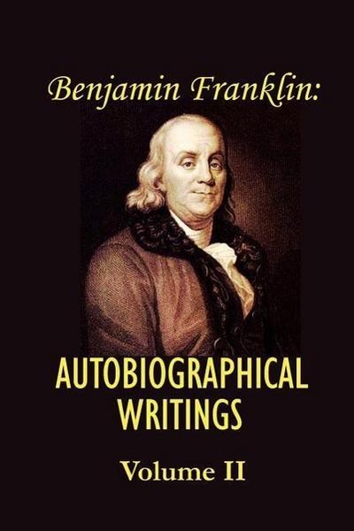 Benjamin franklin’s Autobiographical Writings; Volume II.