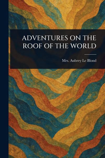 Adventures on the Roof of the World