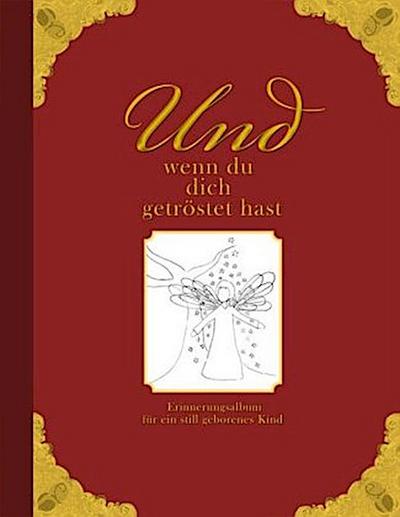 Und wenn du dich getröstet hast - Erinnerungsalbum für ein still geborenes Kind