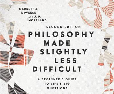 Philosophy Made Slightly Less Difficult: A Beginner’s Guide to Life’s Big Questions