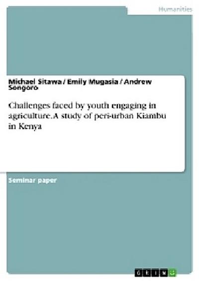 Challenges faced by youth engaging in agriculture. A study of peri-urban Kiambu in Kenya