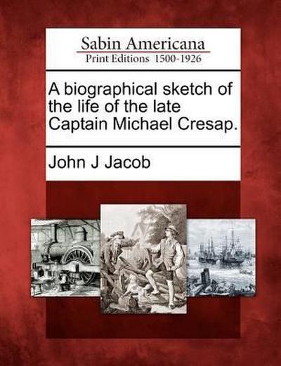 A Biographical Sketch of the Life of the Late Captain Michael Cresap.