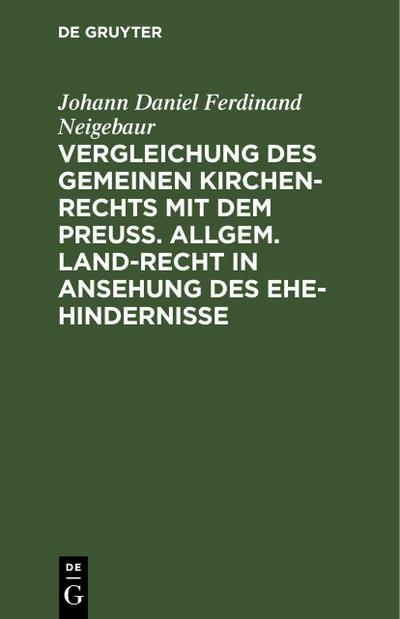 Vergleichung des gemeinen Kirchen-Rechts mit dem Preuß. Allgem. Land-Recht in Ansehung des Ehe-hindernisse