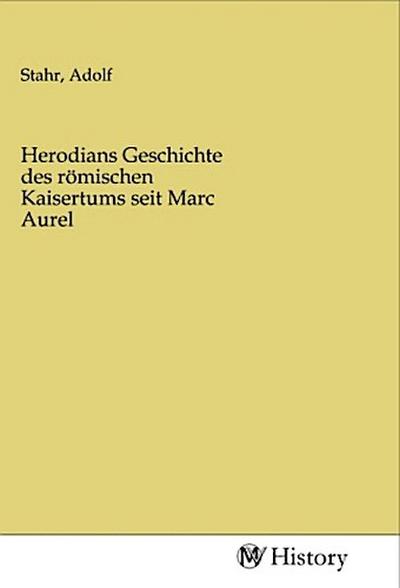 Herodians Geschichte des römischen Kaisertums seit Marc Aurel