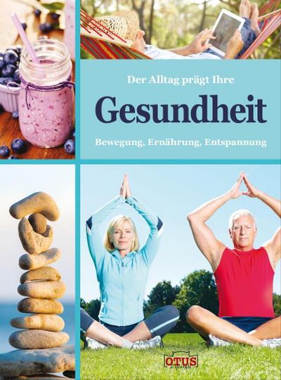 Der Alltag prägt Ihre Gesundheit: Bewegung - Ernährung - Entspannung (mit 50+ Tipps)
