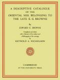 A Descriptive Catalogue of the Oriental MSS. Belonging to the Late E. G. Browne