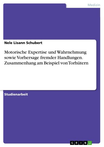 Motorische Expertise und Wahrnehmung sowie Vorhersage fremder Handlungen. Zusammenhang am Beispiel von Torhütern