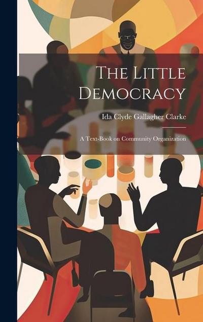 The Little Democracy: A Text-book on Community Organization