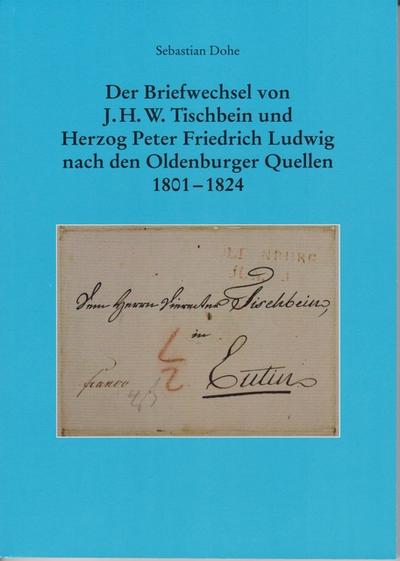 Der Briefwechsel von J.H.W. Tischbein und Herzog Peter Friedrich Ludwig nach den Oldenburger Quellen 1801 - 1824