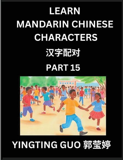 Learn Mandarin Chinese Characters (Volume 15)- China’s Ancient Language Art and Culture, Read and Recognize Simplified Pictographic Characters with Brain Activity Games, Beginner, Intermediate Advanced Students, HSK All Levels