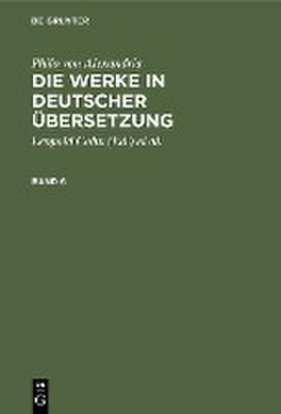 Philo von Alexandria: Die Werke in deutscher Übersetzung. Band 6