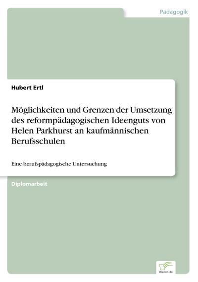 Möglichkeiten und Grenzen der Umsetzung des reformpädagogischen Ideenguts von Helen Parkhurst an kaufmännischen Berufsschulen