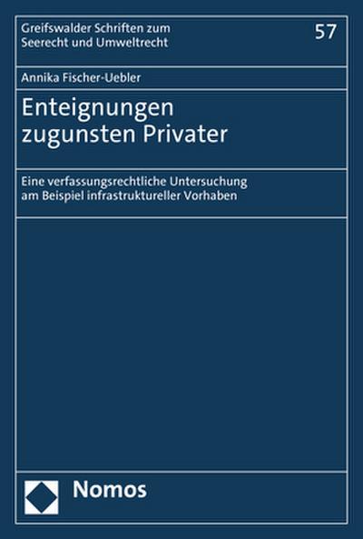 Enteignungen zugunsten Privater: Eine verfassungsrechtliche Untersuchung am Beispiel infrastruktureller Vorhaben (Rostocker Schriften zum Seerecht und Umweltrecht)