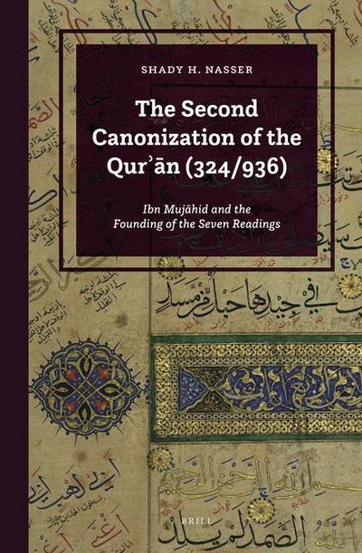 The Second Canonization of the Qur&#702;&#257;n (324/936): Ibn Muj&#257;hid and the Founding of the Seven Readings