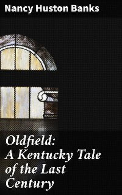 Oldfield: A Kentucky Tale of the Last Century